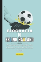 Biografía de Erling Haaland: El ascenso de un prodigio del fútbol que reescribe las reglas del gol (Spanish Edition) B0F9TJDYH7 Book Cover