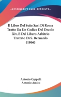 Il Libro Del Sette Savi Di Roma Tratto Da Un Codice Del Decolo Xiv, E Del Libero Arbitrio Trattato Di S. Bernardo (1866) 1168414326 Book Cover