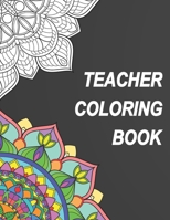 Teacher Coloring Book: Relatable Humorous Adult Coloring Book With Teacher Problems Perfect Gift For Every Teacher 1686601093 Book Cover