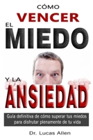 C�mo Vencer El Miedo Y La Ansiedad: Gu�a definitiva de c�mo superar tus miedos para disfrutar plenamente de tu vida - B08NWWYCVD Book Cover