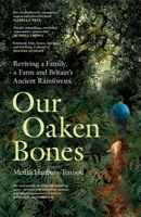 Our Oaken Bones: Reviving a Family, a Farm and Britain's Ancient Rainforests 1529144221 Book Cover