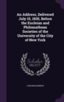 An Address, Delivered July 15, 1835, Before the Eucleian and Philomathean Societies of the University of the City of New York 1346756902 Book Cover