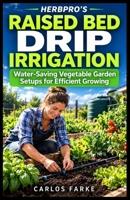 HerbPro’s Raised Bed Drip Irrigation: Water-Saving Vegetable Garden Setups for Efficient Growing B0HJN8Z54M Book Cover