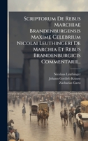 Scriptorum De Rebus Marchiae Brandenburgensis Maxime Celebrium Nicolai Leuthingeri De Marchia Et Rebus Brandenburgicis Commentarii... 1024321118 Book Cover