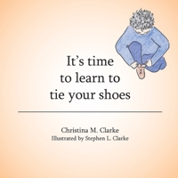 It's Time to Learn to Tie Your Shoes 1490707786 Book Cover