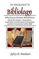 An Introduction to Bibliology: What Every Christian Should Know about the Origins, Composition, Inspiration, Interpretation, Canonicity, and the Tran 1500715670 Book Cover