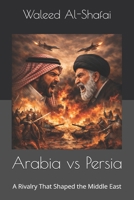 Arabia vs Persia: A Rivalry That Shaped the Middle East B0GV7T2Y8J Book Cover