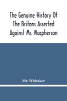 The Genuine History Of The Britons Asserted Against Mr. Macpherson 9354480446 Book Cover