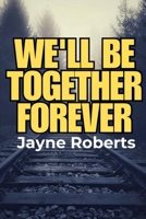 We'll be together forever (The Incredible Universe of Jayne Roberts) B0DRD2GPZM Book Cover