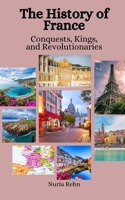 The History of France: Conquests, Kings, and Revolutionaries B0CCCRZ1WJ Book Cover