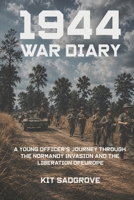 1944 War Diary: A Young Officer’s Journey through the Normandy Invasion and the Liberation of Europe B0H6QXX3QP Book Cover