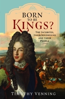 Born to Be Kings? : The Jacobites, Their Sovereigns and Their People 1036181545 Book Cover