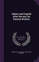 Labour and Capital After the War, by Various Writers; 1117542262 Book Cover