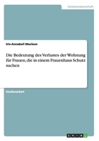 Die Bedeutung des Verlustes der Wohnung f�r Frauen, die in einem Frauenhaus Schutz suchen 3638914089 Book Cover