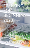 FREEZING FOR BEGINNERS 2023: The most ideal way to freeze food B0C7TCD59Z Book Cover