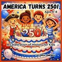 America Turns 250! A Celebration of History for Kids: Celebrate a once-in-a-generation milestone with your child! B0GQSYQV41 Book Cover