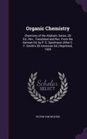 Organic Chemistry: Chemistry of the Aliphatic Series, 2D Ed., Rev., Translated and Rev. from the German Ed. by P. E. Spielmann (After E. F. Smith's 3D American Ed.) Reprinted, 1929 1377534448 Book Cover