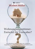 Wohnungseigentümer- Freiwild für Verwalter?: Die authentische Geschichte über eine verhinderte Ausplünderung, indisponierte Ermittlungsbehörden sowie übergriffige Mitbewohner. 3347380282 Book Cover