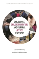 Child Abuse, Child Exploitation, and Criminal Justice Responses 153812226X Book Cover
