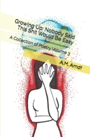 Growing Up: Nobody Said This Shit Would Be Easy: A Collection of Poetry Volume 3 B0DT3GQ7MM Book Cover