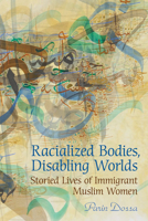Racialized Bodies, Disabling Worlds: Storied Lives of Immigrant Muslim Women 0802095518 Book Cover