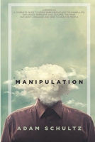 Manipulation: 2 Books in 1. A Complete Guide To Using Dark Psychology To Manipulate, Influence, Persuade And Control The Mind: NLP, Body Language and How to Analyze People 1801138443 Book Cover