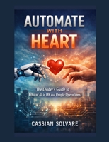 Automate with Heart: The Leader's Guide to Ethical AI in HR and People Operations B0GTYQZWPK Book Cover
