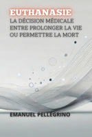 Euthanasie: La Décision Médicale Entre Prolonger La Vie Ou Permettre La Mort (French Edition) B0DRC2XYN2 Book Cover