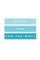 Reach For The Wall: Notebook / Simple Blank Lined Writing Journal / Swimmers / Swimming Pool Lovers / Fans / Practice / Training / Coaching / Personal Records / Watersports / Workbook / Diary / Planne 169111149X Book Cover