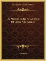 The Mason's Lodge As A School Of Virtue And Science 142535338X Book Cover