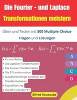 Die Fourier- und Laplace-Transformationen meistern: Üben und Testen mit 500 Multiple-Choice-Fragen und Lösungen B0G2SVX3QY Book Cover