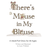 There's a Mouse in My Blouse : A Medi-Port Story for All Ages 1957351845 Book Cover