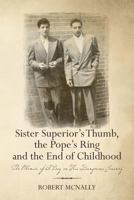 Sister Superior's Thumb, the Pope's Ring and the End of Childhood: The Memoir of a Boy on His Dangerous Journey 1490344489 Book Cover