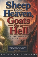 Sheep Go to Heaven, Goats Go to Hell: An Examination of the Elect & Reprobate B0H9WLRQP2 Book Cover