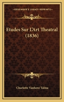 �tudes Sur l'Art Th��tral: Suivies d'Anecdotes In�dites Sur Talma Et de la Correspondance de Ducis Avec CET Artiste, Depuis 1792, Jusqu'en 1815 1146308469 Book Cover