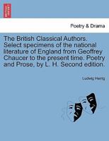 The British Classical Authors. Select specimens of the national literature of England from Geoffrey Chaucer to the present time. Poetry and Prose, by L. H. Second edition. 1241564086 Book Cover