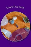 Love's True Form: A Book of Romantic Poems and Other Poetry 1500650463 Book Cover