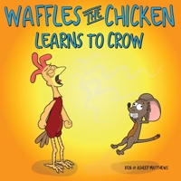 Waffles the Chicken Learns to Crow 1953352081 Book Cover