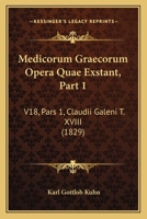 Medicorum Graecorum Opera Quae Exstant, Part 1: V18, Pars 1, Claudii Galeni T. XVIII (1829) 1165347393 Book Cover