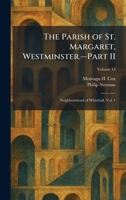 The Parish of St. Margaret, Westminster.â "Part II: Neighbourhood of Whitehall, Vol. 1 1025810341 Book Cover