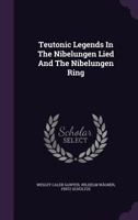 Teutonic Legends in the Nebelungen Lied and the Nibelungen Ring 1016384564 Book Cover