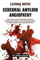 Living With Cerebral Amyloid Angiopathy: Prevent Stroke and Boost Brain Health with Proven Strategies, Expert Insights, and Practical Lifestyle ... Resilience and Lasting Mental Clarity B0GXJCMCVH Book Cover