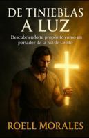 De Tinieblas a Luz: Descubriendo tu propósito como un portador de la luz de Cristo B0FZLSK619 Book Cover