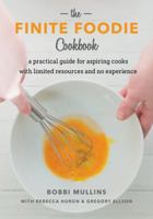 The Finite Foodie Cookbook : A Practical Guide for Aspiring Cooks with Limited Resources and No Experience 0999742809 Book Cover