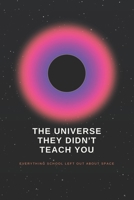 THE UNIVERSE THEY DIDN'T TEACH YOU: Everything about space that never made it into the textbook B0H9RPYL92 Book Cover