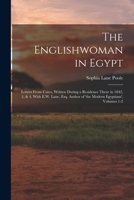 The Englishwoman in Egypt: Letters From Cairo, Written During a Residence There in 1842, 3, & 4, With E.W. Lane, Esq. Author of 'the Modern Egyptians', Volumes 1-2 1016397992 Book Cover