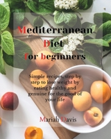 Mediterranean Diet for Beginners: Simple recipes, step by step to lose weight by eating healthy and genuine for the good of your life 1803603585 Book Cover