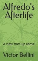 Alfredo's Afterlife: A view from up above B09GJS14JB Book Cover