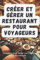 CRÉER ET GÉRER UN RESTAURANT POUR VOYAGEURS: Stratégies pour Attirer une Clientèle Internationale (French Edition) B0DTHGWG8M Book Cover