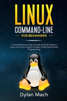 LINUX Command-Line for Beginners: A Comprehensive Step-by-Step Starting Guide to Learn Linux from Scratch to Bash Scripting and Shell Programming 167371255X Book Cover